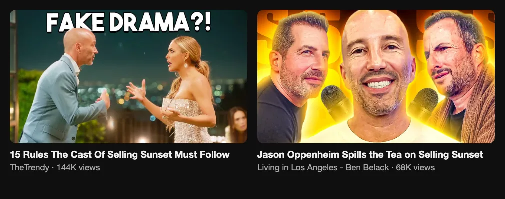 References for a behind-the-show video: TheTrendy, 15 Rules The Cast Of Selling Sunset Must Follow, 144K views; Living in Los Angeles, Jason Oppenheim Spills the Tea on Selling Sunset, 68K views